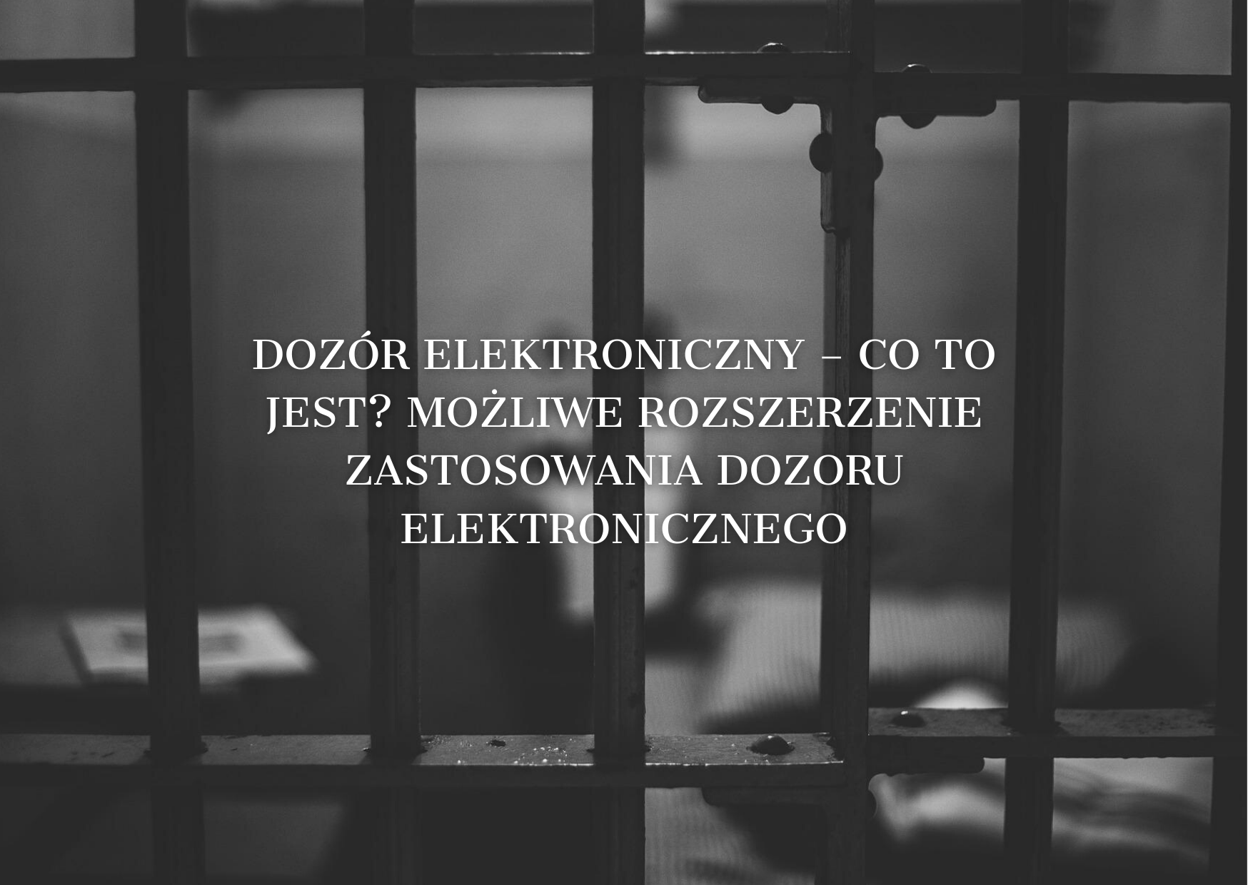 Dozór elektroniczny – co&nbsp;to&nbsp;jest? Możliwe rozszerzenie zastosowania dozoru elektronicznego.