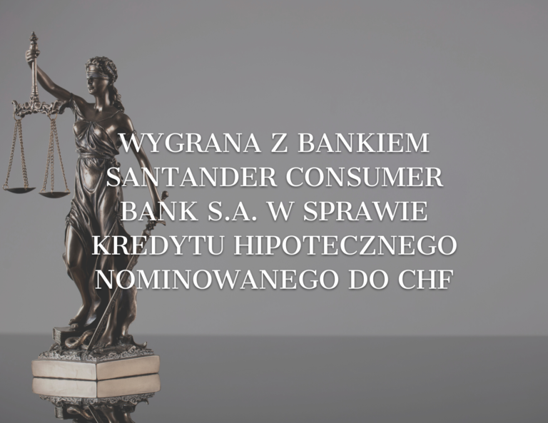 Wygrana z bankiem Santander Consumer Bank S.A. w sprawie kredytu hipotecznego nominowanego do CHF.