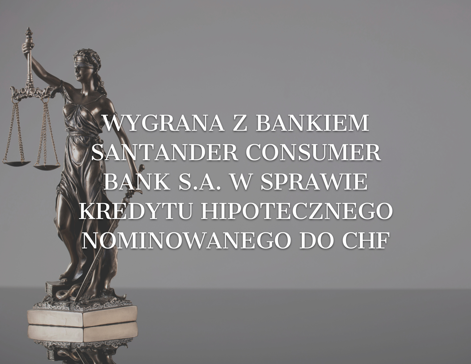 Wygrana z&nbsp;bankiem Santander Consumer Bank S.A. w&nbsp;sprawie kredytu hipotecznego nominowanego do&nbsp;CHF.