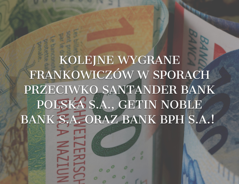 Kolejne wygrane Frankowiczów w sporach przeciwko Santander Bank Polska, Getin Noble Bank oraz Bank BPH