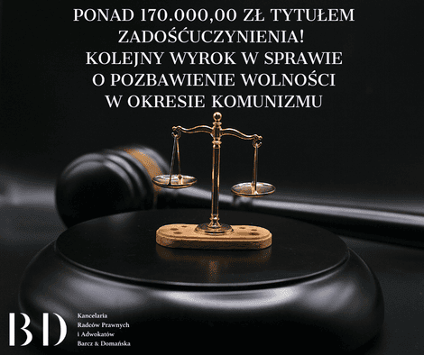 Ponad 170.000,00 zł tytułem zadośćuczynienia! Kolejny wyrok w sprawie o pozbawienie wolności w okresie komunizmu