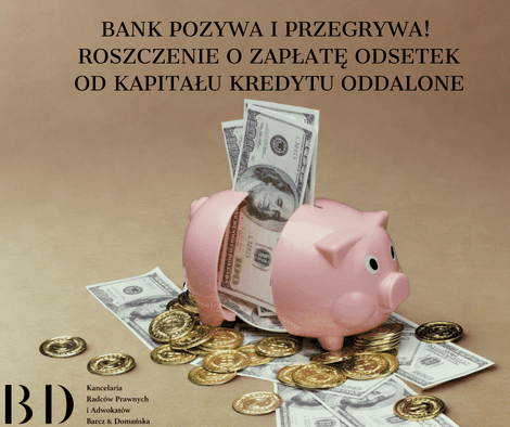Bank pozywa i przegrywa! Roszczenie o zapłatę odsetek od kapitału kredytu oddalone