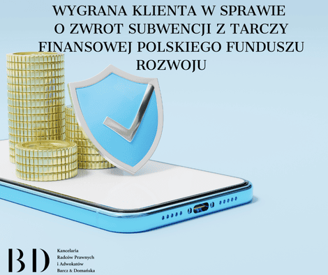 Wygrana Klienta w sprawie o zwrot subwencji z Tarczy Finansowej Polskiego Funduszu Rozwoju