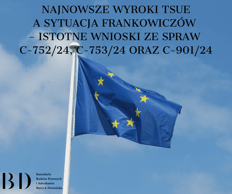 Najnowsze wyroki TSUE, a sytuacja frankowiczów – istotne wnioski ze spraw C-752/24, C-753/24 oraz C-901/24